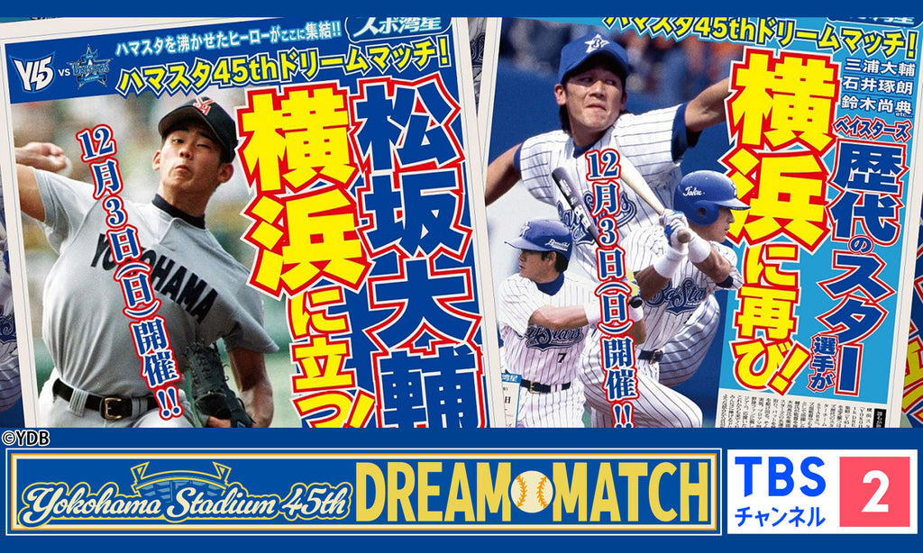 12月3日(日)独占生中継！松坂大輔氏出場決定！横浜スタジアム45周年記念ドリームマッチ《CS放送・TBSチャンネル2》 ～横浜DeNAベイスターズオールスターチームvs神奈川県高校野球レジェンドチーム～ ハマスタを沸かせたヒーローたちが集結！