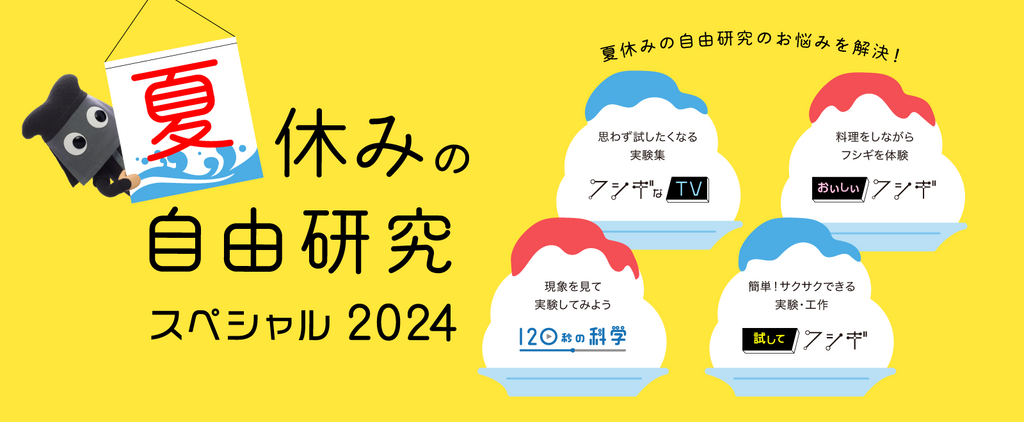 「夏休みの自由研究スペシャル2024」を公開 ～フシギな科学の現象を体験できる実験や工作、サイエンススイーツなどを紹介～